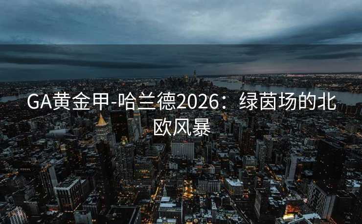 GA黄金甲-哈兰德2026：绿茵场的北欧风暴